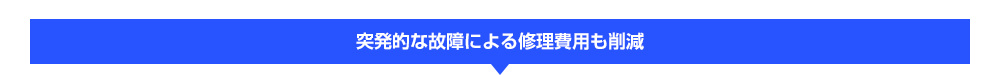 突発的な故障による修理費用も削減